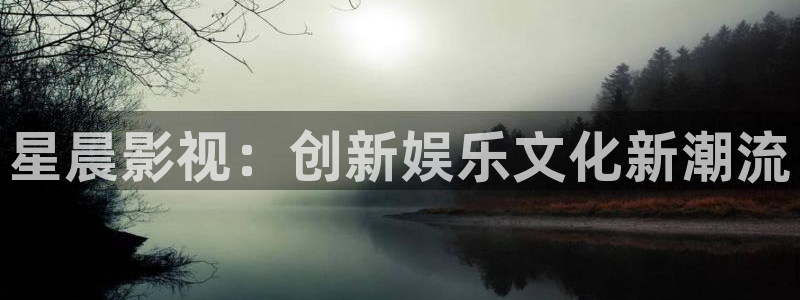 金牌影院电视：星晨影视：创新娱乐文化新潮流